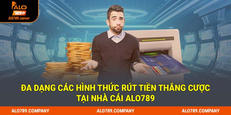 Rút Tiền Alo789 - Hướng Dẫn Tất Tần Tật Các Bước Thực Hiện 2 Đa dạng các hình thức rút tiền thắng cược tại nhà cái Alo789