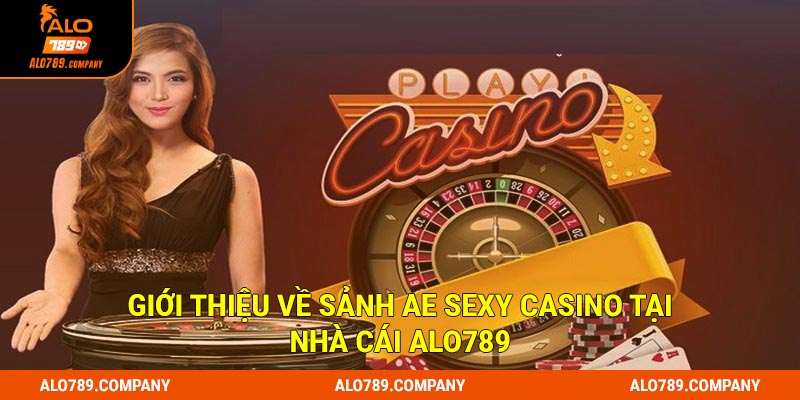 AE Sexy Casino - Sảnh Casino Trực Tuyến Tại Alo789 Uy Tín Hiện Đại 1 Giới thiệu về sảnh AE Sexy Casino tại nhà cái Alo789