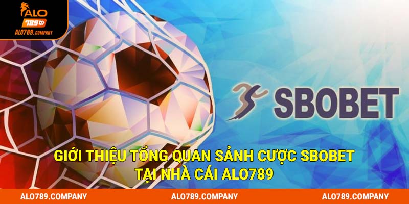 Giới thiệu tổng quan sảnh cược Sbobet tại nhà cái Alo789
